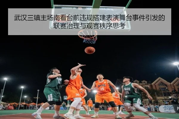 武汉三镇主场南看台前违规搭建表演舞台事件引发的联赛治理与观赛秩序思考